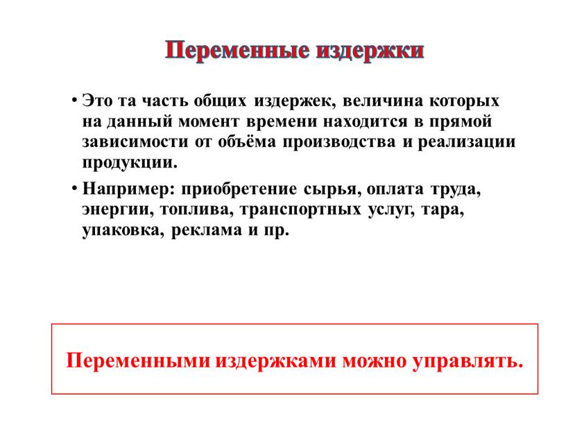 Это та часть общих издержек, величина которых на данный момент времени находится в прямой зависимости от объёма производства и реализации продукции