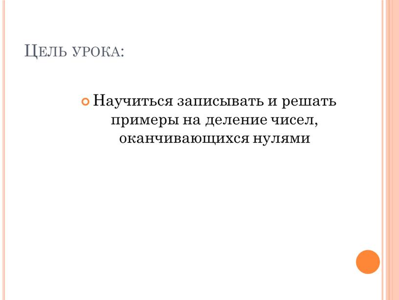 Цель урока: Научиться записывать и решать примеры на деление чисел, оканчивающихся нулями