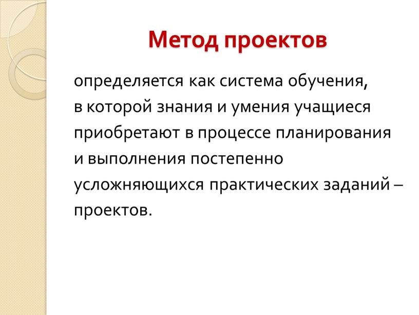 Метод проектов определяется как система обучения, в которой знания и умения учащиеся приобретают в процессе планирования и выполнения постепенно усложняющихся практических заданий – проектов