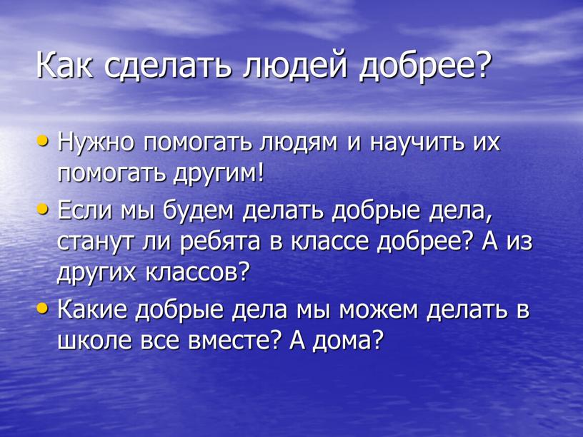 Как сделать людей добрее? Нужно помогать людям и научить их помогать другим!