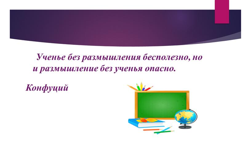 Ученье без размышления бесполезно, но и размышление без ученья опасно