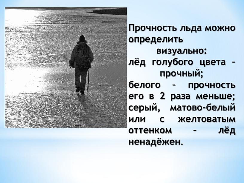 Прочность льда можно определить визуально: лёд голубого цвета – прочный; белого – прочность его в 2 раза меньше; серый, матово-белый или с желтоватым оттенком –…