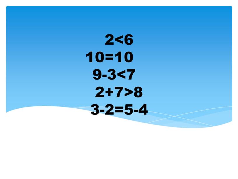 2<6 10=10 9-3<7 2+7>8 3-2=5-4