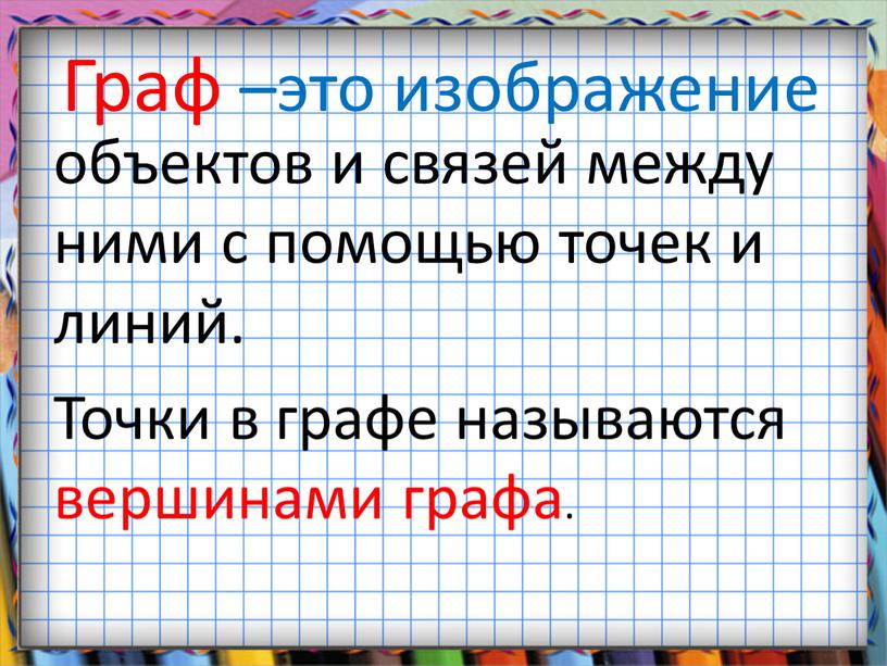 Граф –это изображение объектов и связей между ними с помощью точек и линий