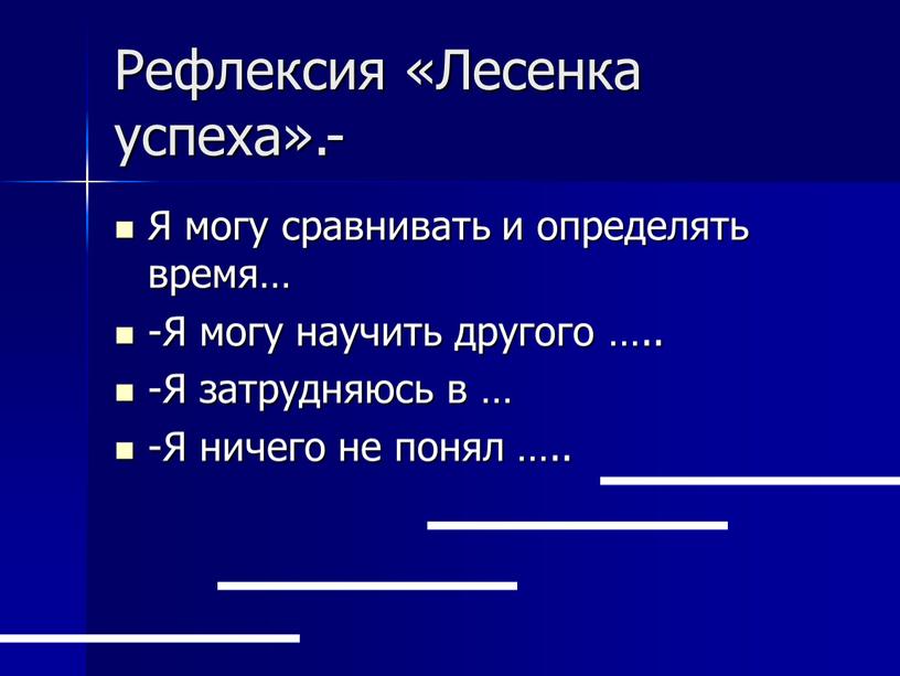 Рефлексия «Лесенка успеха».- Я могу сравнивать и определять время… -Я могу научить другого …