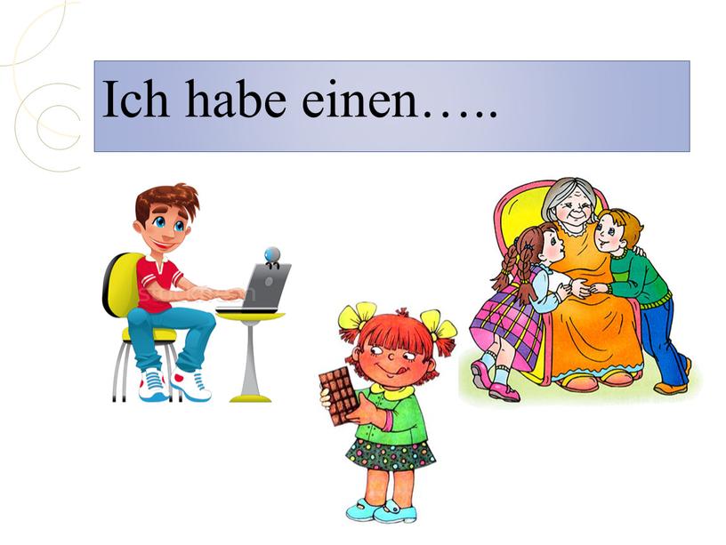 Ich habe einen…..