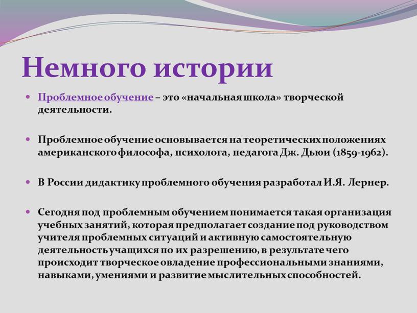 Немного истории Проблемное обучение – это «начальная школа» творческой деятельности