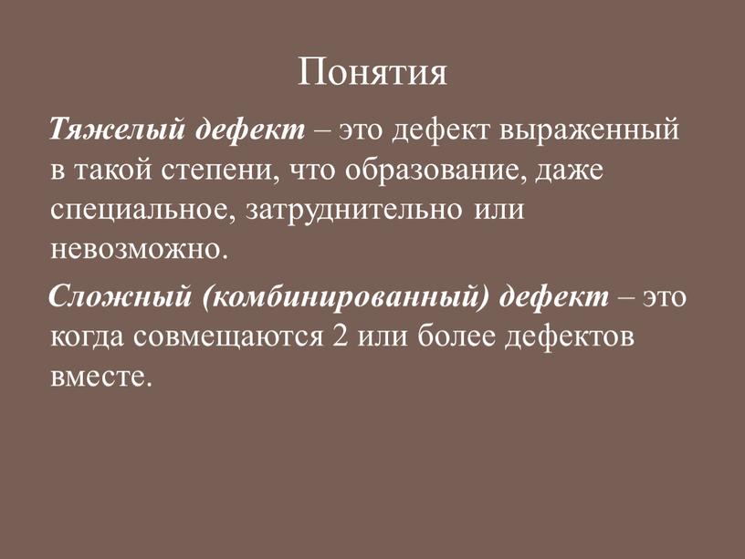 Понятия Тяжелый дефект – это дефект выраженный в такой степени, что образование, даже специальное, затруднительно или невозможно