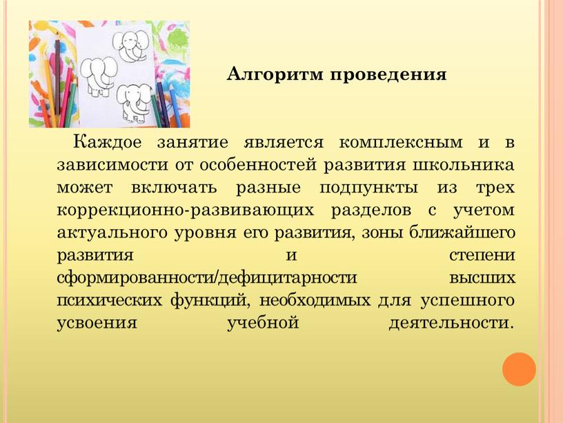 Алгоритм проведения Каждое занятие является комплексным и в зависимости от особенностей развития школьника может включать разные подпункты из трех коррекционно-развивающих разделов с учетом актуального уровня…