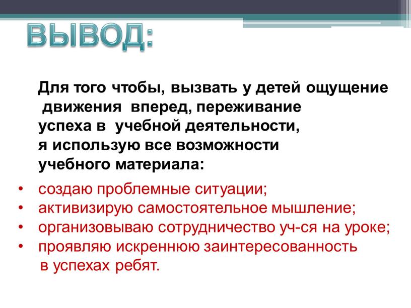 Для того чтобы, вызвать у детей ощущение движения вперед, переживание успеха в учебной деятельности, я использую все возможности учебного материала: создаю проблемные ситуации; активизирую самостоятельное…