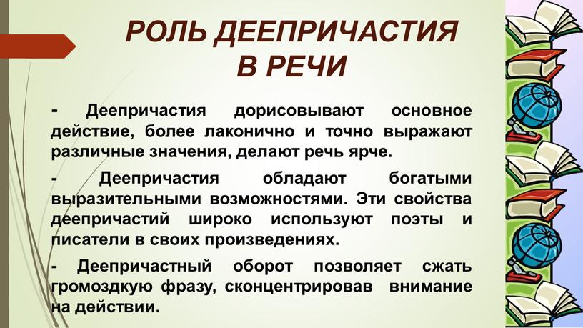 РОЛЬ ДЕЕПРИЧАСТИЯ В РЕЧИ - Деепричастия дорисовывают основное действие, более лаконично и точно выражают различные значения, делают речь ярче