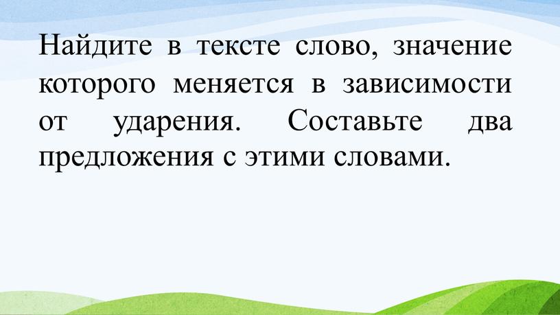 Найдите в тексте слово, значение которого меняется в зависимости от ударения