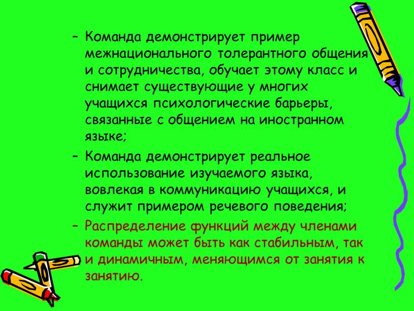 Команда демонстрирует пример межнационального толерантного общения и сотрудничества, обучает этому класс и снимает существующие у многих учащихся психологические барьеры, связанные с общением на иностранном языке;