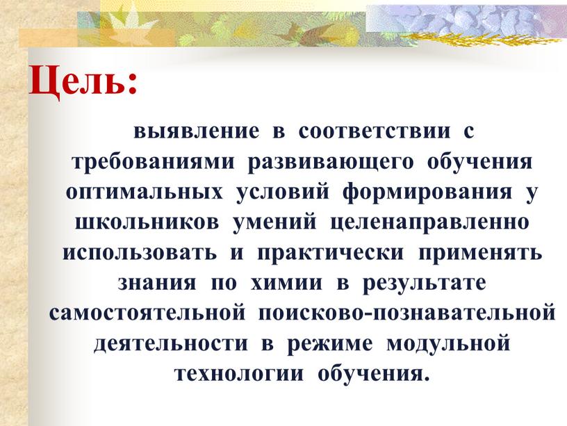 Цель: выявление в соответствии с требованиями развивающего обучения оптимальных условий формирования у школьников умений целенаправленно использовать и практически применять знания по химии в результате самостоятельной…