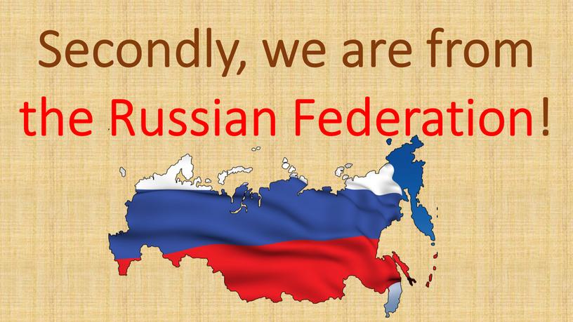 Secondly, we are from the Russian