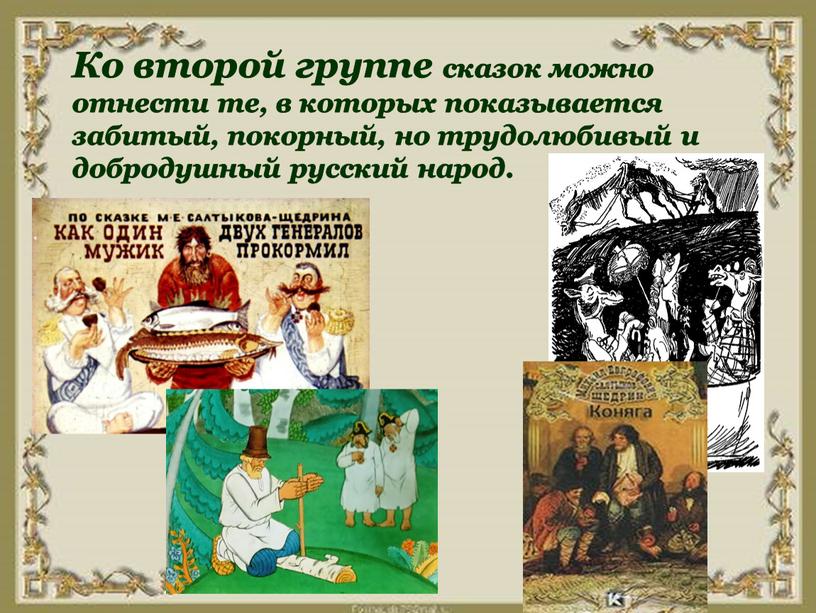 Ко второй группе сказок можно отнести те, в которых показывается забитый, покорный, но трудолюбивый и добродушный русский народ