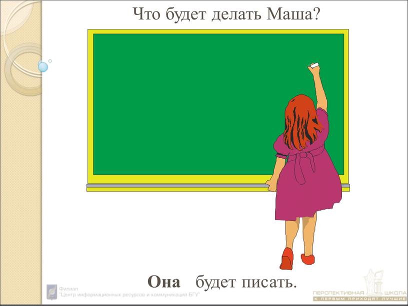 будет писать. Что будет делать Маша? Она