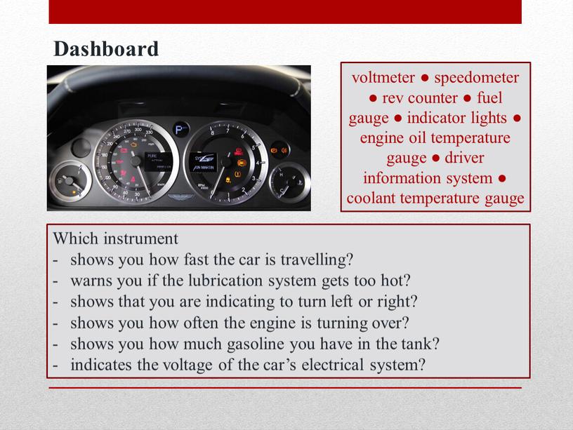 Dashboard voltmeter ● speedometer ● rev counter ● fuel gauge ● indicator lights ● engine oil temperature gauge ● driver information system ● coolant temperature…