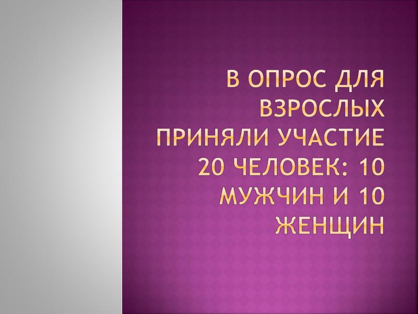 В опрос для взрослых приняли участие 20 человек: 10 мужчин и 10 женщин