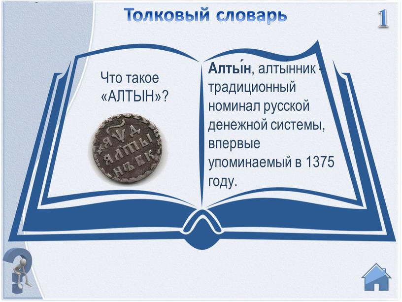 Толковый словарь 1 Алты́н , алты́нник - традиционный номинал русской денежной системы, впервые упоминаемый в 1375 году