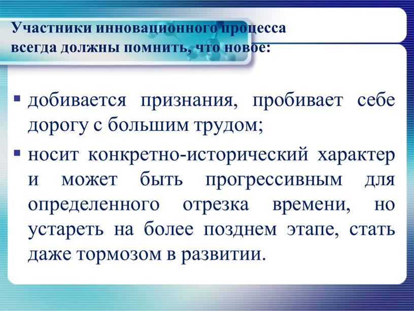 Участники инновационного процесса всегда должны помнить, что новое: добивается признания, пробивает себе дорогу с большим трудом; носит конкретно-исторический характер и может быть прогрессивным для определенного…