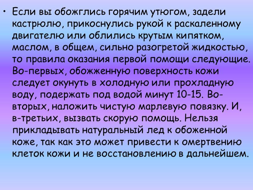 Если вы обожглись горячим утюгом, задели кастрюлю, прикоснулись рукой к раскаленному двигателю или облились крутым кипятком, маслом, в общем, сильно разогретой жидкостью, то правила оказания…