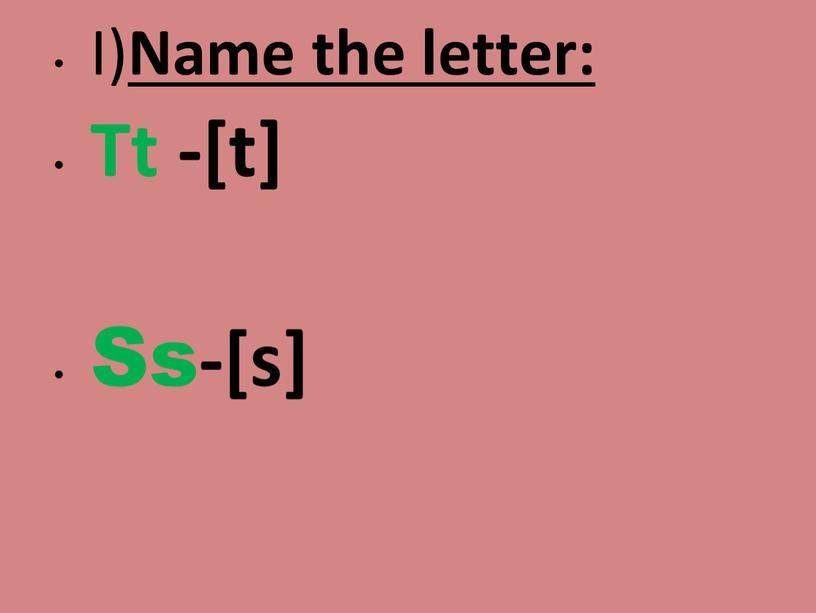 I) Name the letter: Tt -[t] Ss-[s]