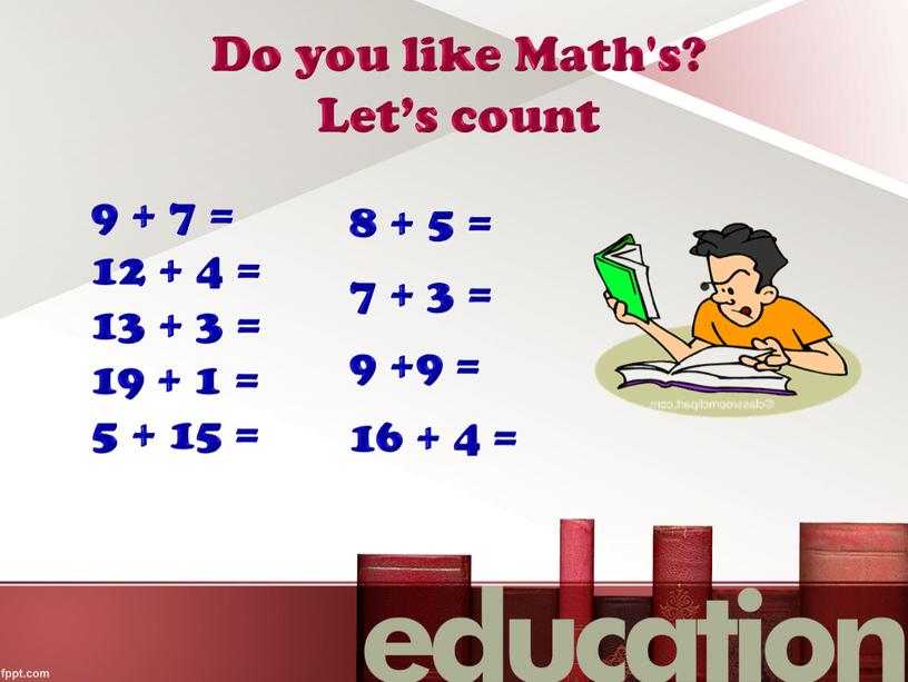 Do you like Math's? Let’s count 8 + 5 = 7 + 3 = 9 +9 = 16 + 4 = 9 + 7 =…