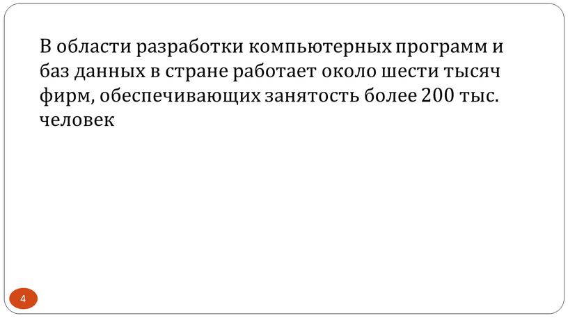 В области разработки компьютерных программ и баз данных в стране работает около шести тысяч фирм, обеспечивающих занятость более 200 тыс