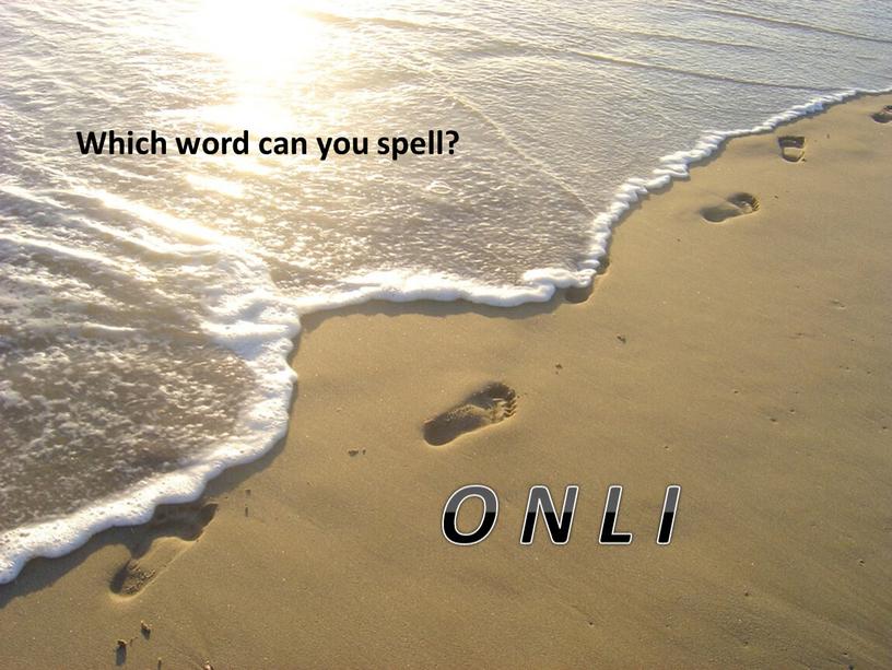 Which word can you spell? O N L