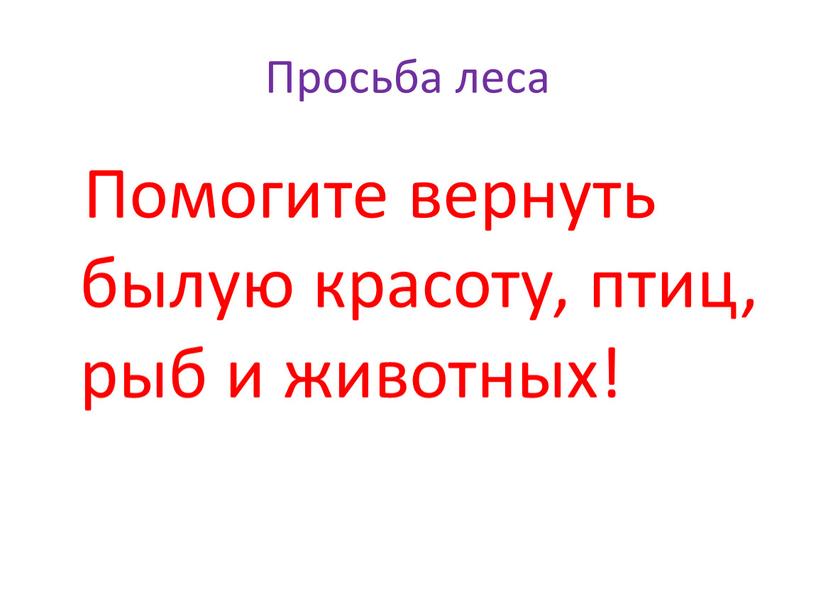 Просьба леса Помогите вернуть былую красоту, птиц, рыб и животных!