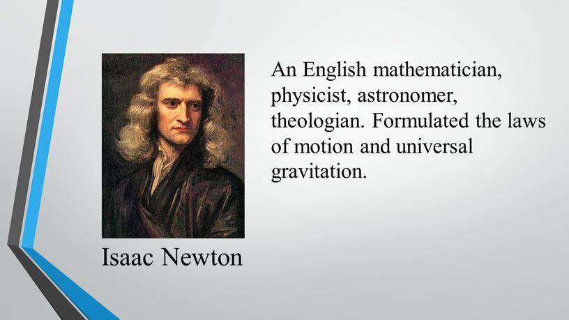 Isaac Newton An English mathematician, physicist, astronomer, theologian
