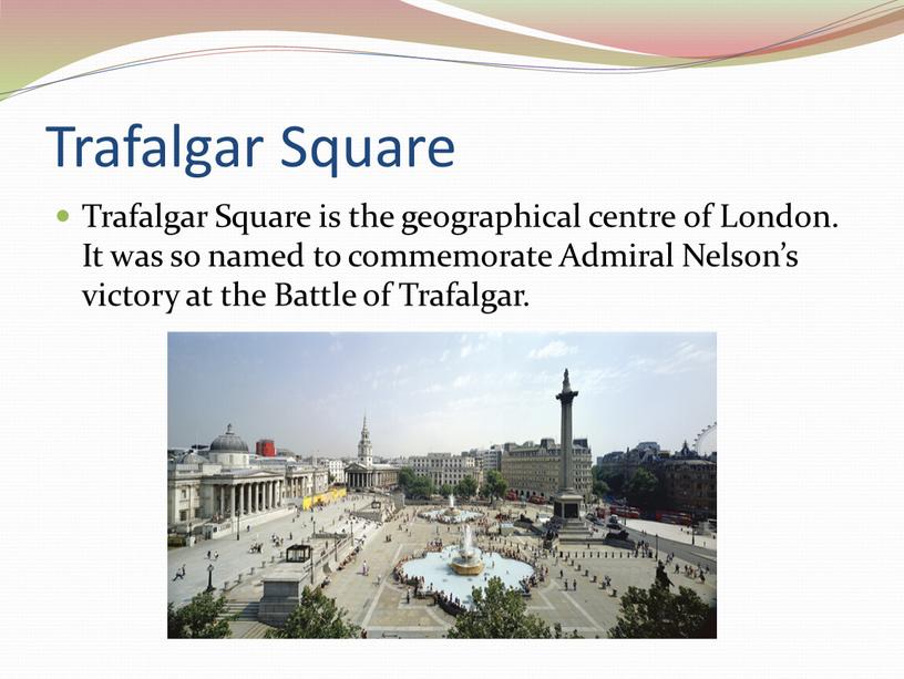 Trafalgar Square Trafalgar Square is the geographical centre of