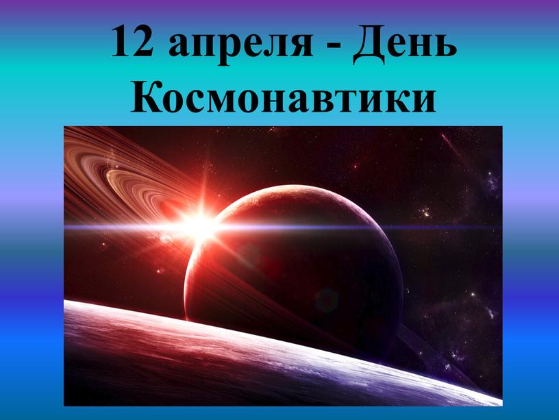 12 апреля - День Космонавтики