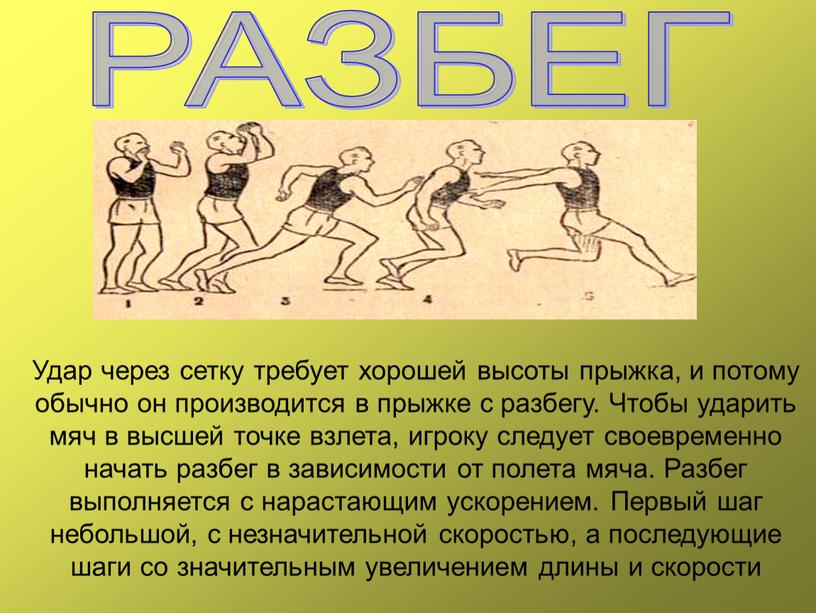 РАЗБЕГ Удар через сетку требует хорошей высоты прыжка, и потому обычно он производится в прыжке с разбегу