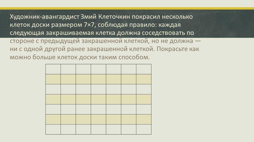 Художник-авангардист Змий Клеточкин покрасил несколько клеток доски размером 7×7, соблюдая правило: каждая следующая закрашиваемая клетка должна соседствовать по стороне с предыдущей закрашенной клеткой, но не…