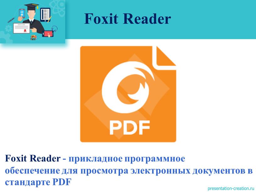 Foxit Reader Foxit Reader - прикладное программное обеспечение для просмотра электронных документов в стандарте