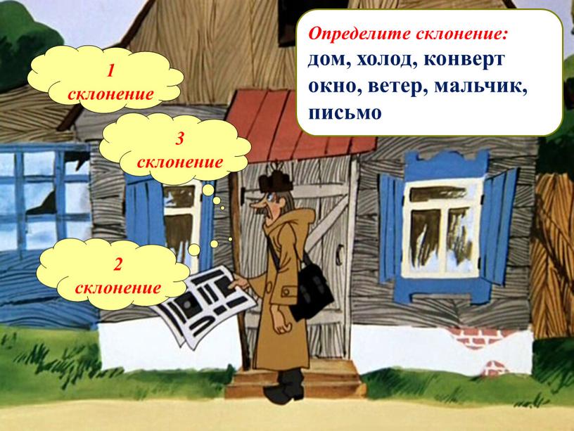 Определите склонение: дом, холод, конверт окно, ветер, мальчик, письмо 1 склонение 3 склонение 2 склонение