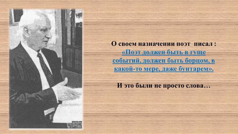 О своем назначении поэт писал : «Поэт должен быть в гуще событий, должен быть борцом, в какой-то мере, даже бунтарем»