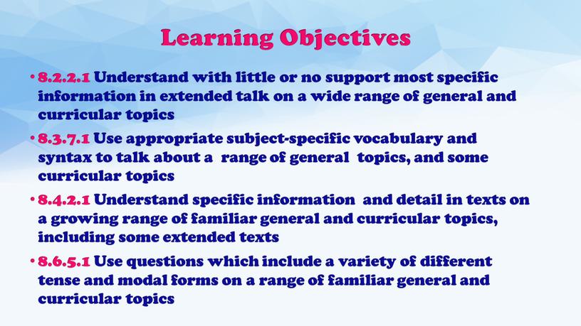 Learning Objectives 8.2.2.1 Understand with little or no support most specific information in extended talk on a wide range of general and curricular topics 8