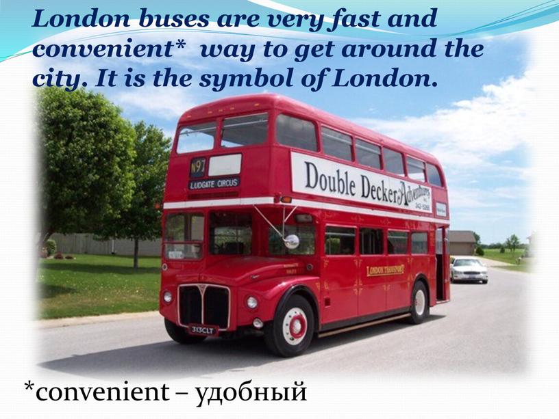 London buses are very fast and convenient* way to get around the city
