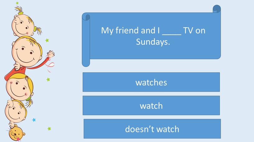 My friend and I ____ TV on Sundays