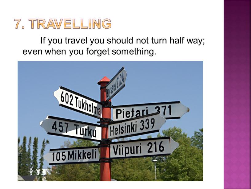 Travelling If you travel you should not turn half way; even when you forget something