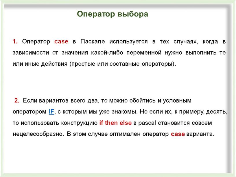 Оператор case в Паскале используется в тех случаях, когда в зависимости от значения какой-либо переменной нужно выполнить те или иные действия (простые или составные операторы)