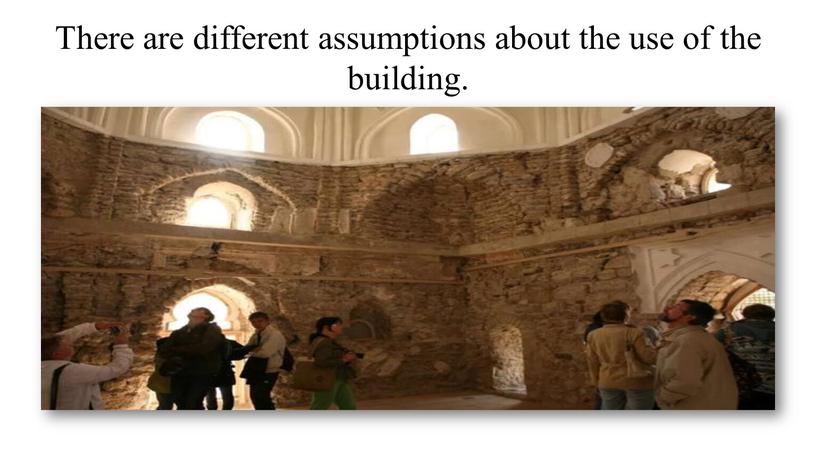 There are different assumptions about the use of the building