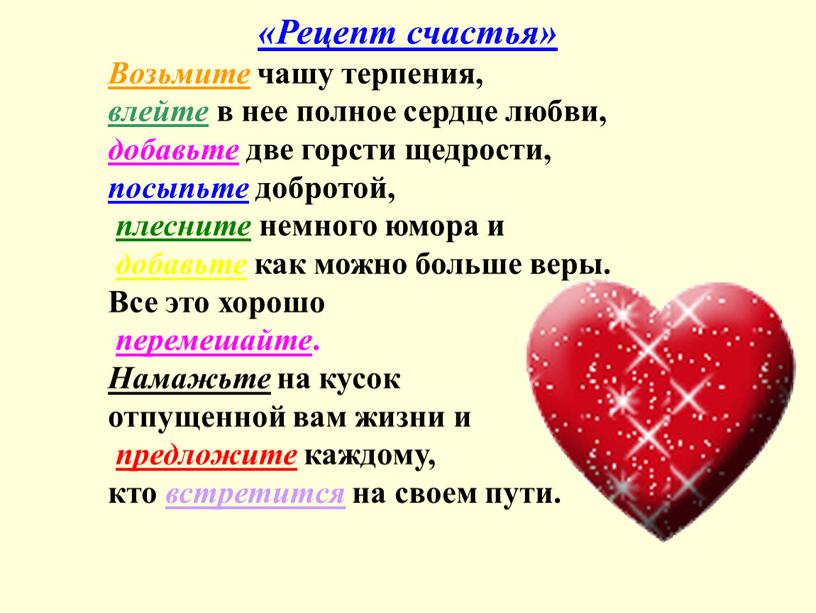 Рецепт счастья» Возьмите чашу терпения, влейте в нее полное сердце любви, добавьте две горсти щедрости, посыпьте добротой, плесните немного юмора и добавьте как можно больше…