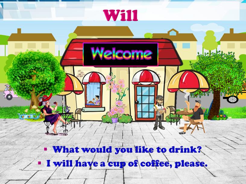 Will What would you like to drink?