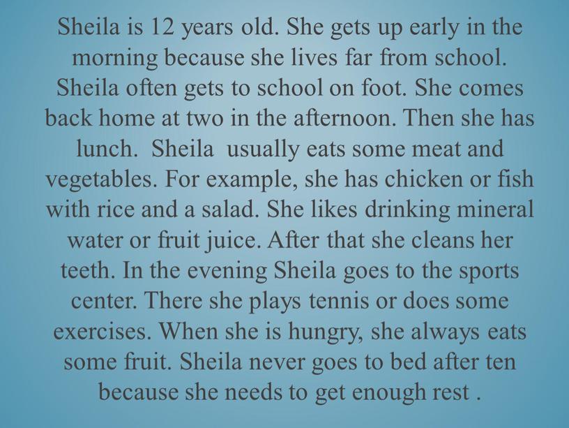 Sheila is 12 years old. She gets up early in the morning because she lives far from school