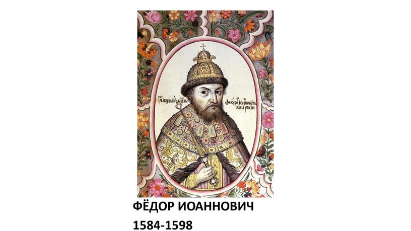 ФЁДОР ИОАННОВИЧ 1584-1598