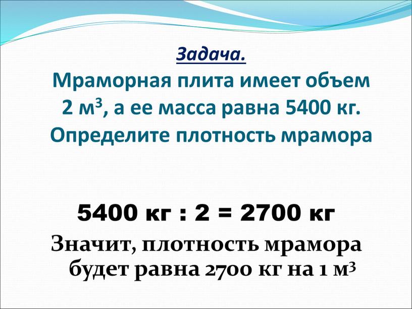 Задача. Мраморная плита имеет объем 2 м3, а ее масса равна 5400 кг